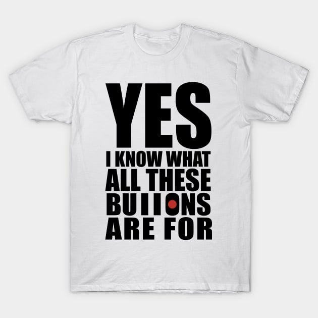 yes i know what all these buttons are for T-Shirt by Stellart